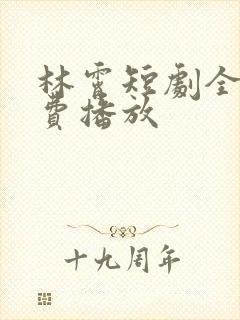 林霄短剧全集免费播放