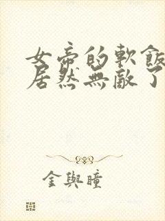 女帝的软饭夫君居然无敌了全集