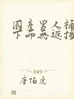 国产男人桶女人下面无遮挡