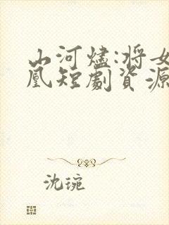 山河烬:将女为凰短剧资源