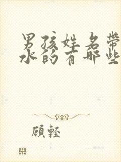 男孩姓名带三点水的有哪些字