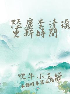 陆尘李清瑶最快更新时间