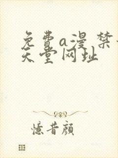 免费a漫 禁漫天堂网址