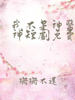 我不是神医还是神短剧免费观看