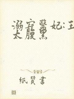 溺宠医妃:王爷太腹黑