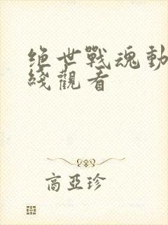 绝世战魂动漫在线观看