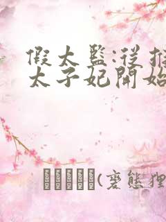 假太监:从推倒太子妃开始正版全文下载