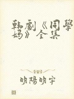 韩剧《同学的妈妈》全集