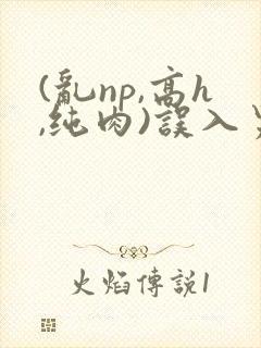 (乱np,高h,纯肉)误入男校