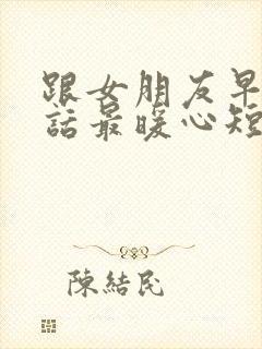 跟女朋友早安情话最暖心短句