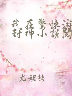 我在惊悚游戏里封神小说阅读