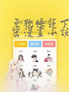 免耽帐篷下的秘密漫画小说：结局+番外