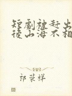 短剧被赶出家门后山海不相逢