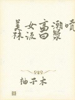 美女高潮喷水丝袜流白浆