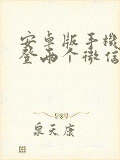 安卓版手机可以登两个微信吗