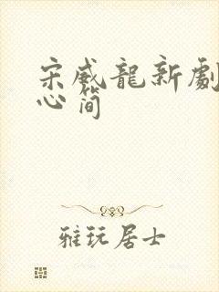 宋威龙新剧七根心简