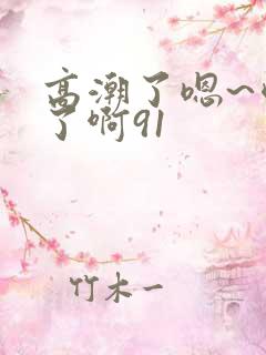 高潮了嗯~喷水了啊91