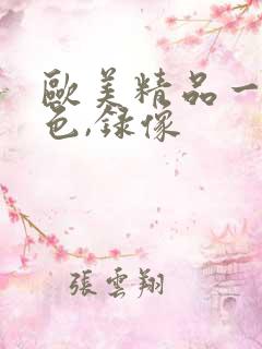 欧美精品一级黄色,录像