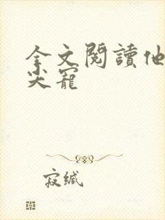 全文阅读他的心尖宠