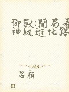 御兽:开局看见神级进化路线小说免费阅读