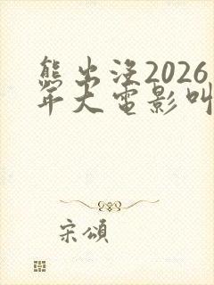 熊出没2026年大电影叫什么