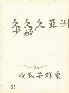 久久久亚洲精品少妇'