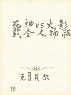 死神vs火影下载全人物版