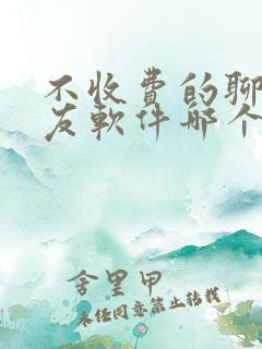 不收费的聊天交友软件哪个靠谱