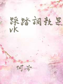 踩踏调教足控文vk