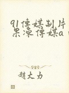 91传媒制片厂果冻传媒aⅴ