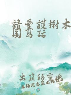 请爱护树木的看图写话