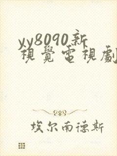 yy8090新视觉电视剧免费上线6080