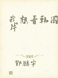 我想看韩国一级片