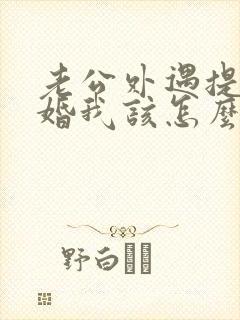 老公外遇提出离婚我该怎么办