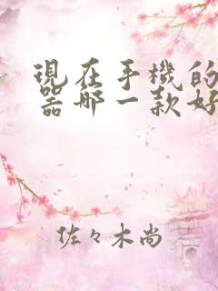 现在手机的浏览器哪一款好