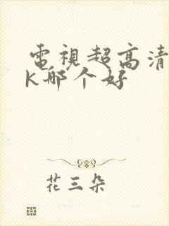 电视超高清和4k哪个好