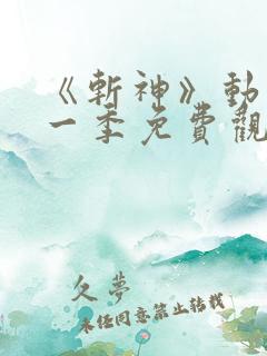 《斩神》动漫第一季免费观看,完整版