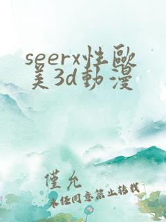 seerx性欧美3d动漫