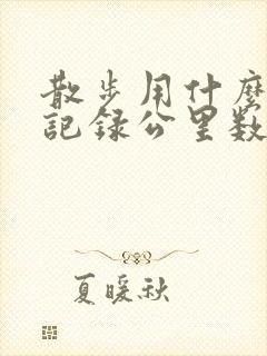 散步用什么软件记录公里数