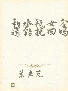 和水瓶女分手了还能挽回吗