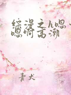 综漫之h嗯～h嗯啊高潮