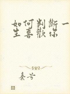 如何判断一个女生喜欢你