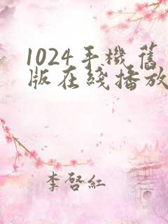 1024手机旧版在线播放你懂得