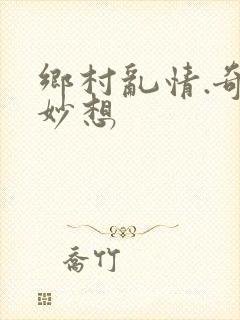 乡村乱情.奇思妙想