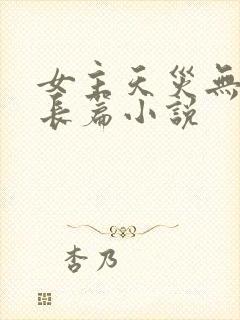 女主天灾无cp长篇小说