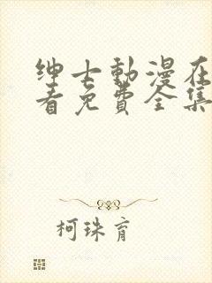 绅士动漫在线观看免费全集高清完整版