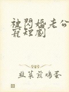 被闪婚老公心尖宠短剧