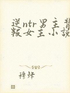 逆ntr男主背叛女主小说免费阅读
