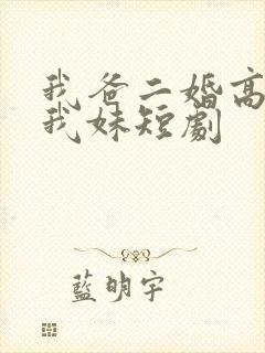 我爸二婚高冷是我妹短剧