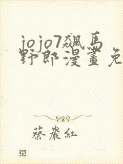 jojo7飙马野郎漫画免费看